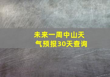 未来一周中山天气预报30天查询