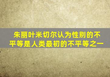 朱丽叶米切尔认为性别的不平等是人类最初的不平等之一