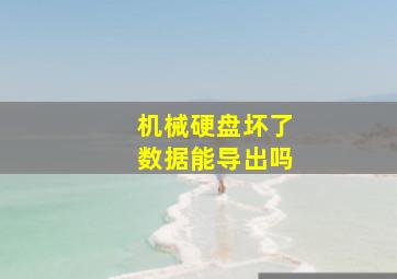 机械硬盘坏了数据能导出吗