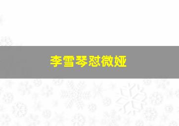 李雪琴怼微娅