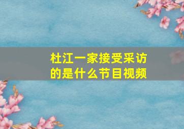 杜江一家接受采访的是什么节目视频