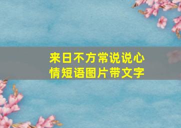 来日不方常说说心情短语图片带文字