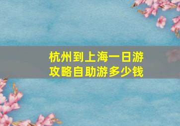 杭州到上海一日游攻略自助游多少钱