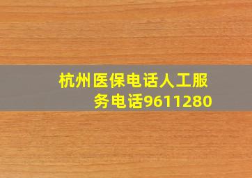 杭州医保电话人工服务电话9611280