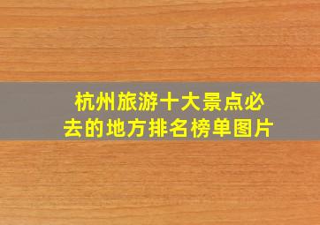 杭州旅游十大景点必去的地方排名榜单图片