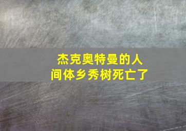 杰克奥特曼的人间体乡秀树死亡了