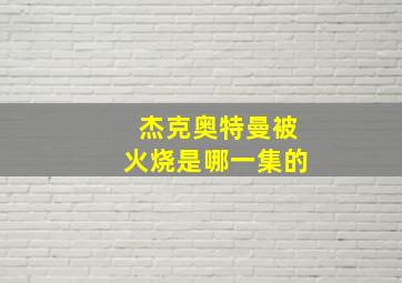 杰克奥特曼被火烧是哪一集的