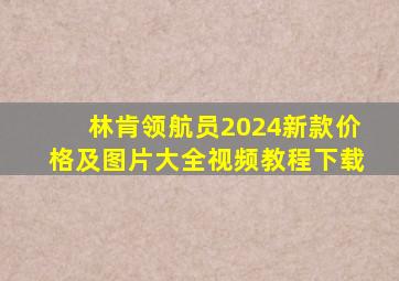 林肯领航员2024新款价格及图片大全视频教程下载