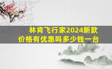 林肯飞行家2024新款价格有优惠吗多少钱一台