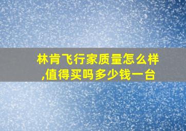 林肯飞行家质量怎么样,值得买吗多少钱一台