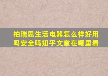 柏瑞思生活电器怎么样好用吗安全吗知乎文章在哪里看