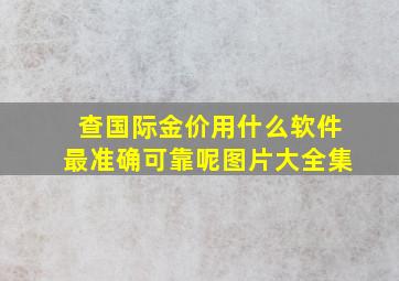 查国际金价用什么软件最准确可靠呢图片大全集