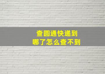 查圆通快递到哪了怎么查不到