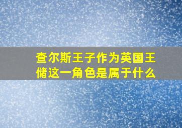 查尔斯王子作为英国王储这一角色是属于什么