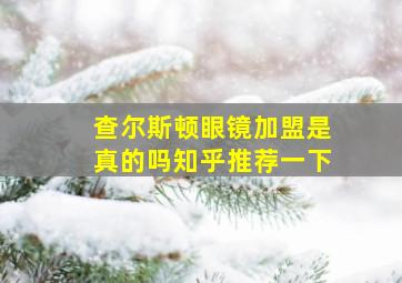 查尔斯顿眼镜加盟是真的吗知乎推荐一下