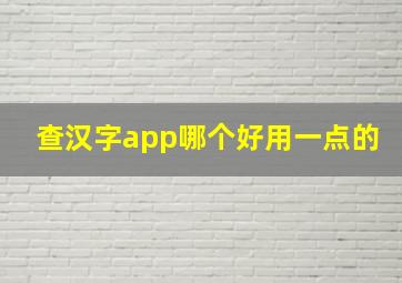 查汉字app哪个好用一点的