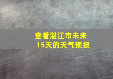 查看湛江市未来15天的天气预报