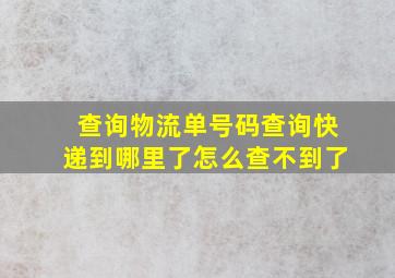 查询物流单号码查询快递到哪里了怎么查不到了