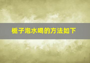 栀子泡水喝的方法如下