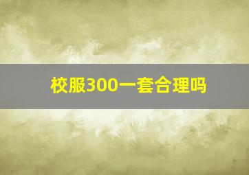 校服300一套合理吗