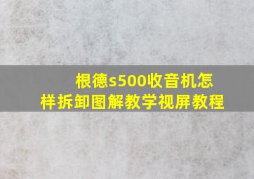 根德s500收音机怎样拆卸图解教学视屏教程