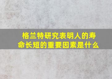 格兰特研究表明人的寿命长短的重要因素是什么