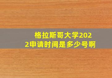 格拉斯哥大学2022申请时间是多少号啊