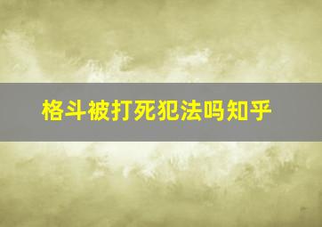 格斗被打死犯法吗知乎