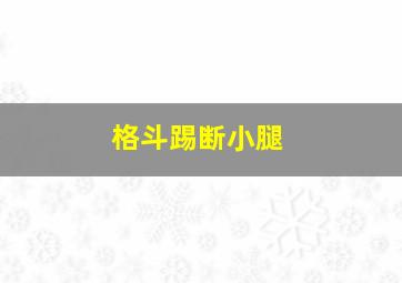 格斗踢断小腿