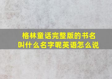 格林童话完整版的书名叫什么名字呢英语怎么说