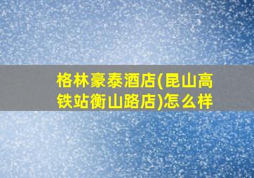 格林豪泰酒店(昆山高铁站衡山路店)怎么样