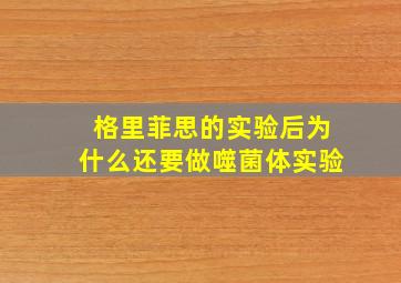 格里菲思的实验后为什么还要做噬菌体实验