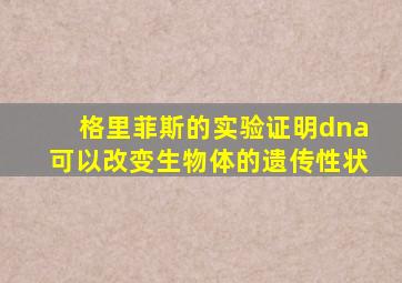 格里菲斯的实验证明dna可以改变生物体的遗传性状