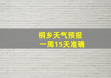 桐乡天气预报一周15天准确