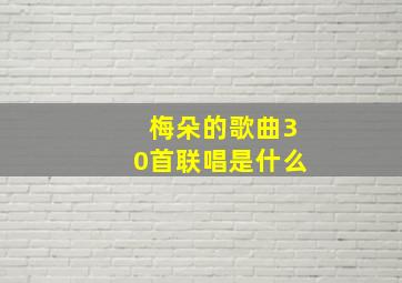 梅朵的歌曲30首联唱是什么