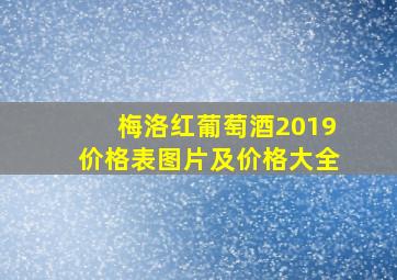 梅洛红葡萄酒2019价格表图片及价格大全