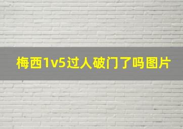 梅西1v5过人破门了吗图片