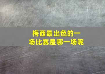 梅西最出色的一场比赛是哪一场呢