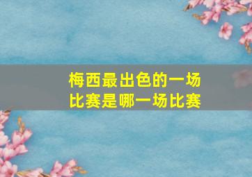 梅西最出色的一场比赛是哪一场比赛