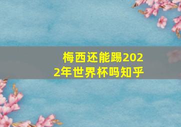 梅西还能踢2022年世界杯吗知乎