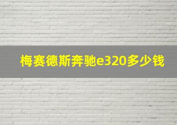 梅赛德斯奔驰e320多少钱