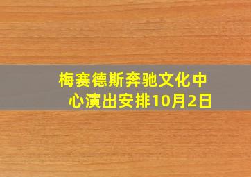 梅赛德斯奔驰文化中心演出安排10月2日