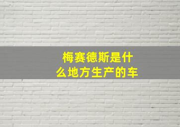 梅赛德斯是什么地方生产的车