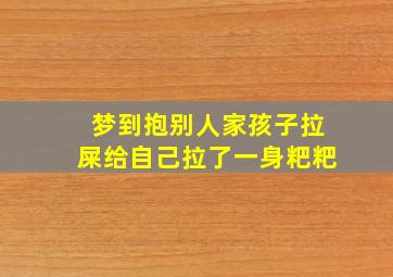 梦到抱别人家孩子拉屎给自己拉了一身粑粑