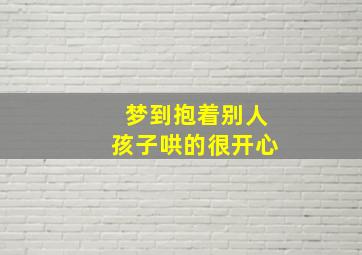 梦到抱着别人孩子哄的很开心