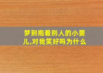 梦到抱着别人的小婴儿,对我笑好吗为什么