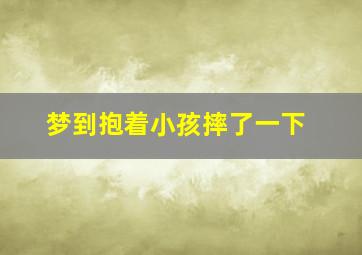 梦到抱着小孩摔了一下