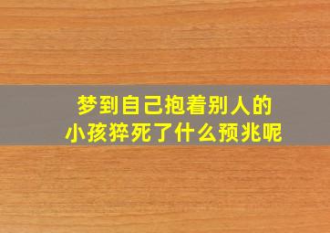 梦到自己抱着别人的小孩猝死了什么预兆呢