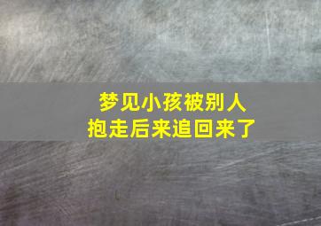 梦见小孩被别人抱走后来追回来了