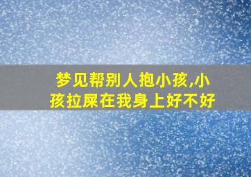 梦见帮别人抱小孩,小孩拉屎在我身上好不好